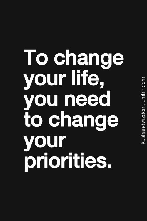Change your priorites